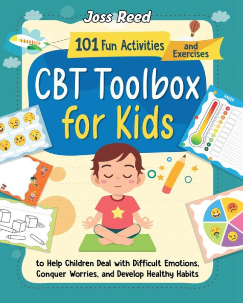 CBT Toolbox for Kids: 101 Fun Activities and Exercises to Help Children Deal with Difficult Emotions, Conquer Worries, Develop Healthy Habits