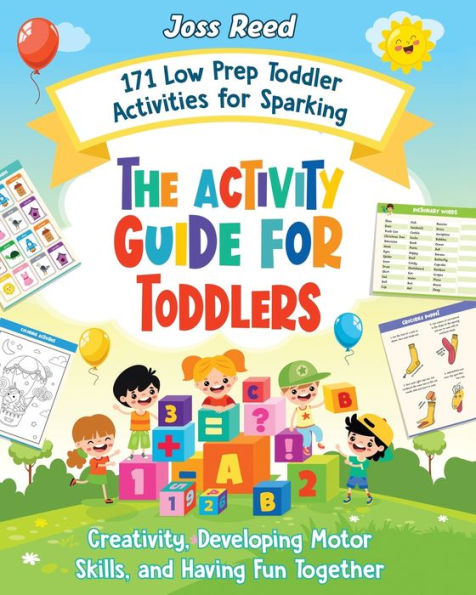 The Activity Guide for Toddlers: 171 Low Prep Toddler Activities Sparking Creativity, Developing Motor Skills, and Having Fun Together