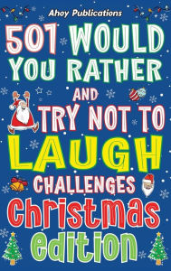 Title: 501 Would You Rather and Try Not to Laugh Challenges, Christmas Edition, Author: Ahoy Publications