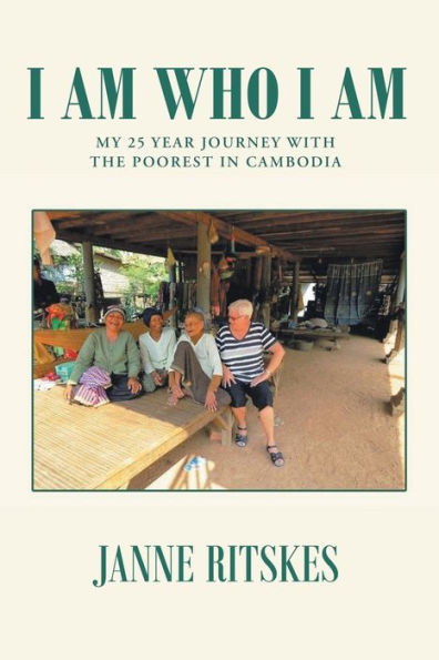 I Am Who I Am: My 25 Year Journey With The Poorest in Cambodia