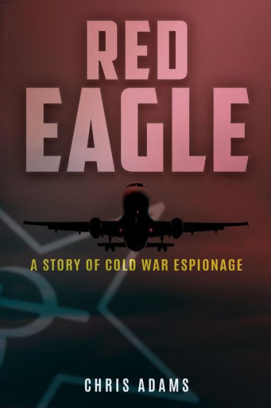 Red Eagle: A Story of Cold War Espionage