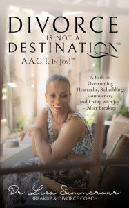 Title: Divorce Is Not A Destination® A.A.C.T. In Joy!T, Author: Lisa D Summerour