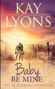 Title: Baby Be Mine: A baby-on-the-doorstep marriage of convenience contemporary romance, Author: Kay Lyons