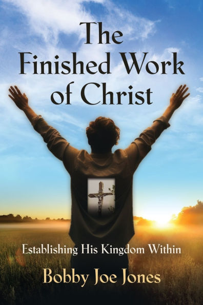 The Finished Work of Christ: Establishing His Kingdom Within