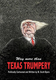 Title: Way More Than TEXAS TRUMPERY: Politically Cartooned:, Author: Marvin Scott Byers