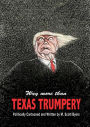 Way More Than TEXAS TRUMPERY: Politically Cartooned: