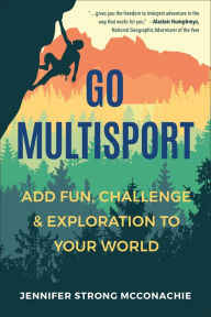 Title: Go Multisport: Add Fun, Challenge & Exploration to Your World, Author: Jennifer McConachie