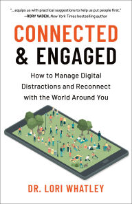 Title: Connected & Engaged: How to Manage Digital Distractions and Reconnect with the World Around You, Author: Lori Whatley