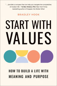 Title: Start With Values: How to Build a Life with Meaning and Purpose, Author: Bradley Hook