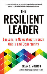 Title: The Resilient Leader: Lessons in Navigating through Crisis and Opportunity, Author: Brian Molitor