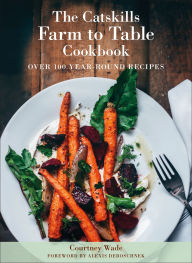 The Catskills Farm to Table Cookbook, Revised Edition: A Guide to Cooking Fresh & Local