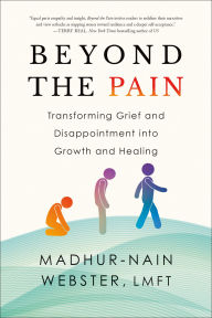 Title: Beyond the Pain: Transforming Grief and Disappointment into Growth and Healing, Author: Madhur-Nain Webster