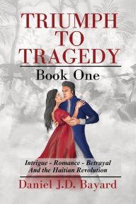 Title: Triumph To Tragedy: Book One, Author: Daniel Jd Bayard