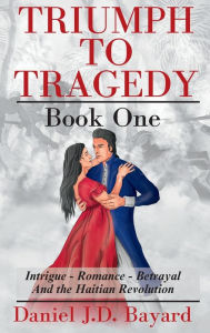 Title: Triumph To Tragedy: Book One, Author: Daniel Jd Bayard