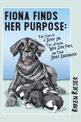 Fiona Finds Her Purpose: a Story of Black Lab, Two African Wild Dog Pups, and their Brief Encounter