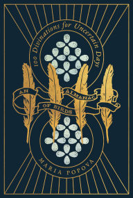 Title: An Almanac of Birds: 100 Divinations for Uncertain Days, Author: Maria Popova