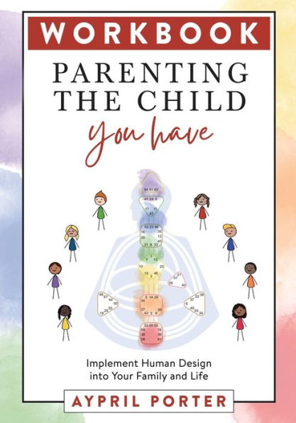 Parenting the Child You Have Workbook: Implement Human Design into Your Family and Life