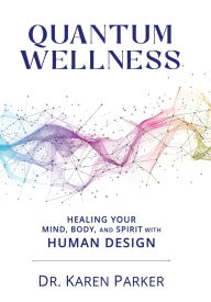 Downloading audiobooks on iphone Quantum Wellness: Healing Your Mind, Body, and Spirit with Human Design iBook by Karen Curry Parker PhD