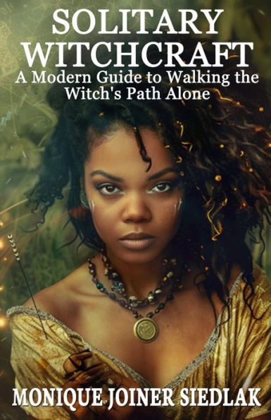 Solitary Witchcraft: A Modern Guide to Walking the Witch's Path Alone ...