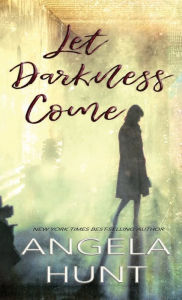 Title: Let Darkness Come, Author: Angela E Hunt