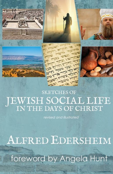 Sketches of Jewish Social Life the Days Christ: Revised and Illustrated