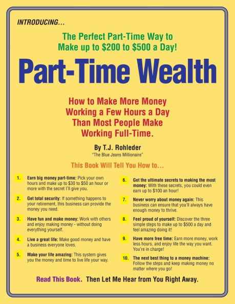Part-Time Wealth: How to Make More Money Working a Few Hours a Day Than Most People Make Working Full-Time.