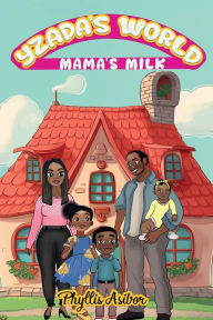 Title: YZADA'S WORLD: MAMA'S MILK:, Author: Phyllis Asibor