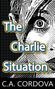 Title: The Charlie Situation, Author: C. A. Cordova