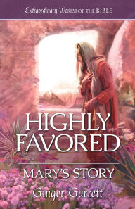 Title: Highly Favored: Mary's Story: Rahab's Story, Author: Ginger Garrett