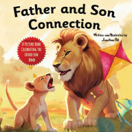 Title: Father and Son Connection: Fathers Day Gifts, Why a Son Needs a Dad Celebrate Your Father and Son Bond this Father's Day with this Heartwarming Picture Book! (Gifts for Dad From Wife, Daughter and Son), Author: Jonathan Hill