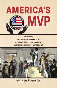 Title: America's MVP: Honoring the First 12 Generations of Black People, America's Biggest Investment, Author: Mathew Foggy