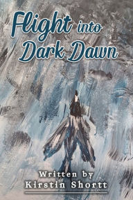 Title: Flight into Dark Dawn, Author: Kirstin Shortt