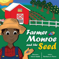 Title: Farmer Monroe and the Seed: Farmer Monroe's Magical Harvest, Author: Barbara Pierce