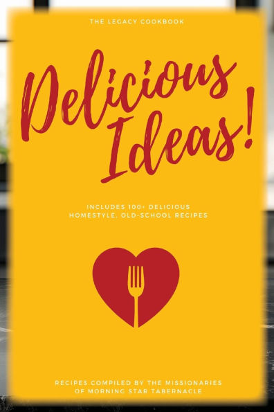Delicious Ideas!: The Legacy Cookbook
