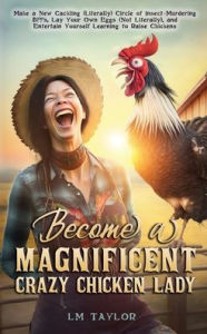 Title: Become a Magnificent Crazy Chicken Lady, Author: LM Taylor