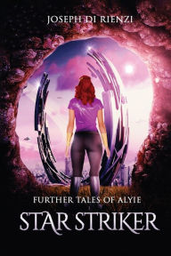 Title: Further Tales of Alyie Starstriker, Author: Joseph Di Rienzi