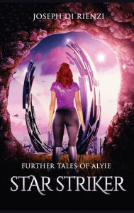 Title: Further Tales of Alyie Starstriker, Author: Joseph Di Rienzi