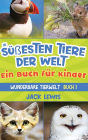 Die sï¿½ï¿½esten Tiere der Welt Ein Buch fï¿½r Kinder: Faszinierende Fotos und interessante Fakten zu den niedlichsten Tieren der Erde!