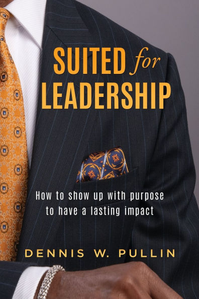 Suited for Leadership: How to Show Up with Purpose Have Lasting Impact