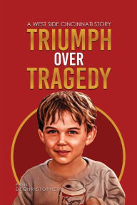 Title: Triumph Over Tragedy: A West Side Cincinnati Story, Author: Erin Dechristopher