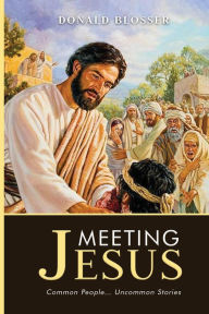 Title: Meeting Jesus: Common People... Uncommon Stories, Author: Donald Blosser