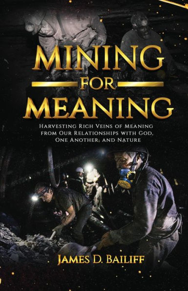 Mining for Meaning: Harvesting Rich Veins of Meaning from Our Relationships with God, One Another, and Nature