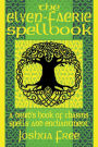 The Elven-Faerie Spellbook: A Druid's Book of Charms, Spells and Enchantment
