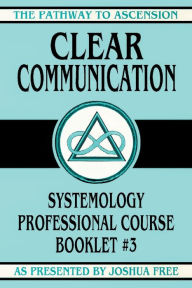 Title: Clear Communication: Systemology Professional Course Booklet #3, Author: Joshua Free