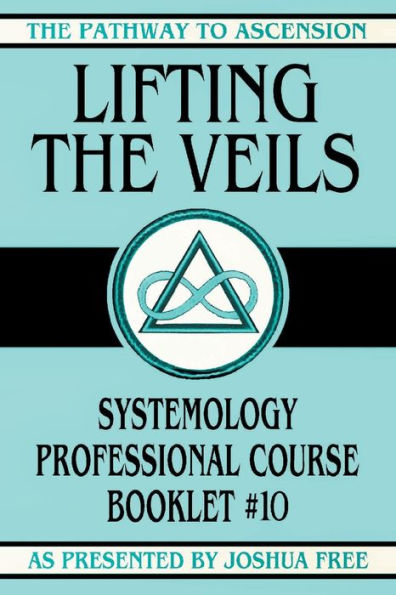 Lifting the Veils: Systemology Professional Course Booklet #10