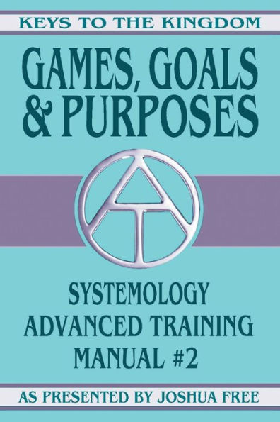 Games, Goals and Purposes: Systemology Advanced Training Course Manual #2