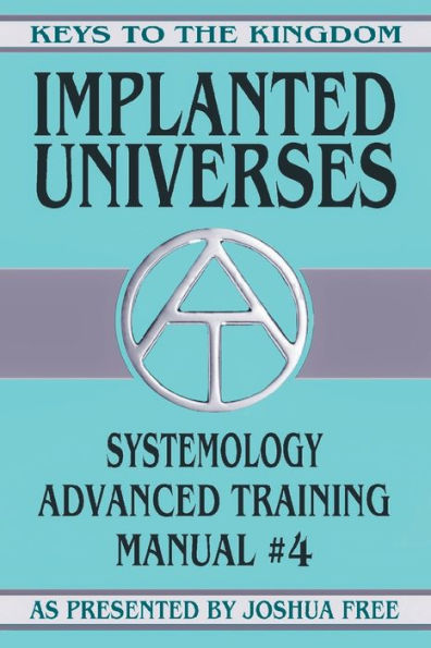 Implanted Universes: Systemology Advanced Training Course Manual #4