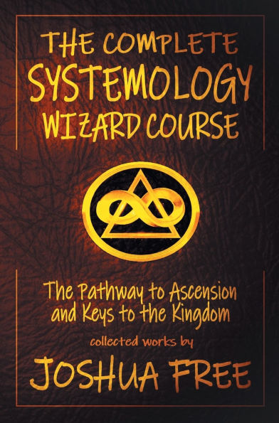 The Complete Systemology Wizard Course: The Pathway to Ascension and Keys to the Kingdom