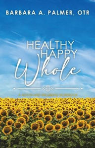 Title: Healthy. Happy. Whole.: A Health and Wellbeing Workbook, Author: Barbara A Palmer