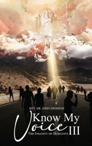 Title: Know My Voice III: The Insanity of Humanity, Author: John Diomede